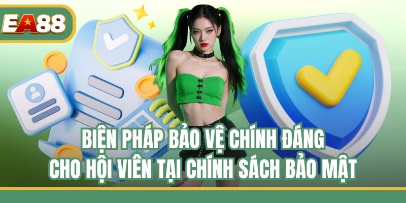 Biện pháp bảo vệ chính đáng cho hội viên tại chính sách bảo mật