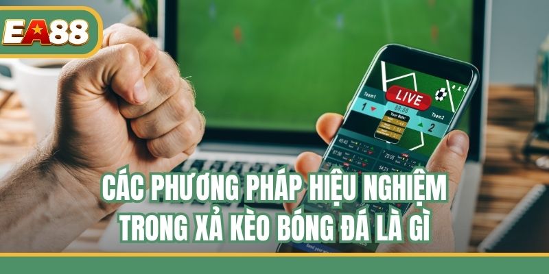 Các phương pháp hiệu nghiệm trong xả kèo bóng đá là gì