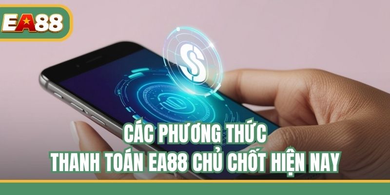 Các phương thức thanh toán EA88 chủ chốt hiện nay