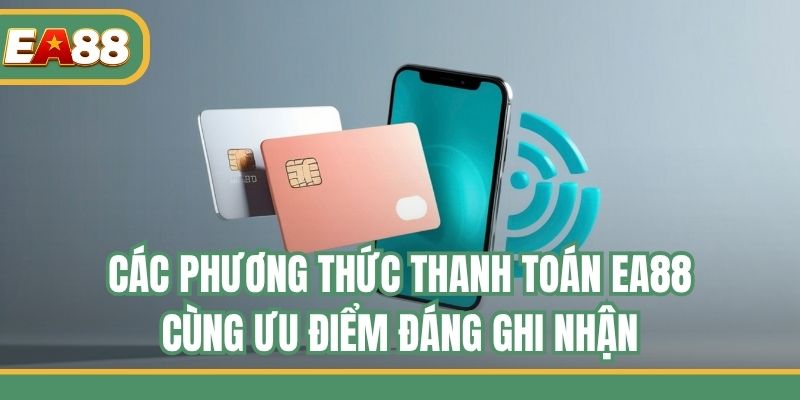 Các phương thức thanh toán EA88 cùng ưu điểm đáng ghi nhận