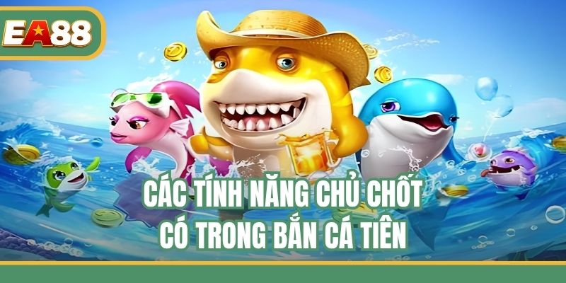 Các tính năng chủ chốt có trong bắn cá tiên