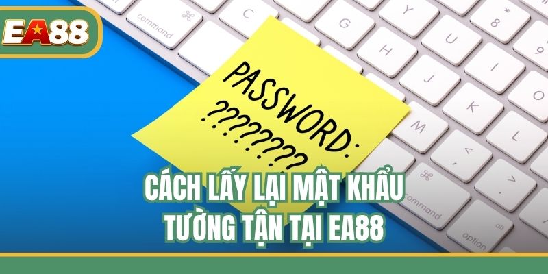 Cách lấy lại mật khẩu tường tận tại EA88
