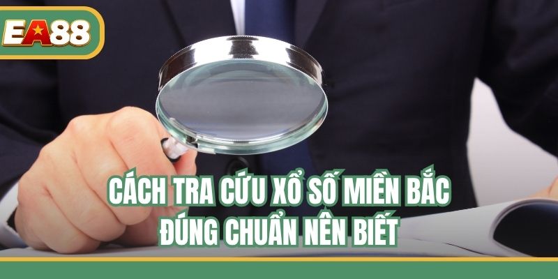 Cách tra cứu xổ số miền Bắc đúng chuẩn nên biết