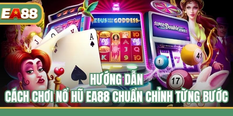 Hướng dẫn cách chơi nổ hũ EA88 chuẩn chỉnh từng bước