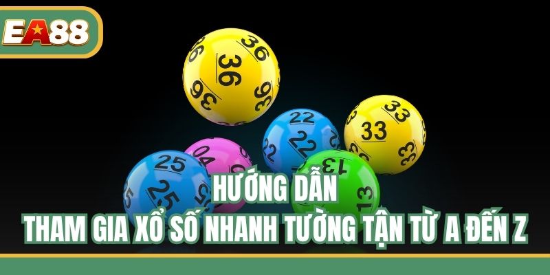 Hướng dẫn tham gia xổ số nhanh tường tận từ A đến Z
