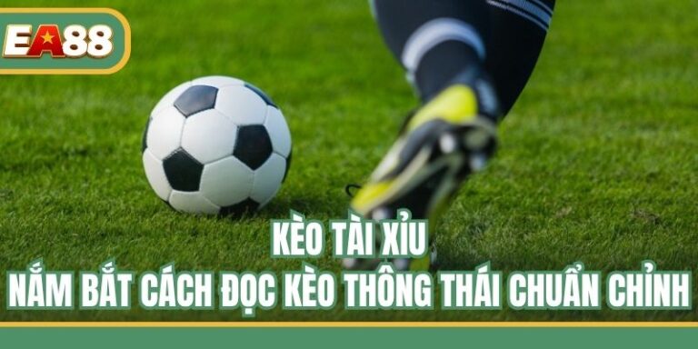 Kèo Tài Xỉu - Nắm Bắt Cách Đọc Kèo Thông Thái Chuẩn Chỉnh