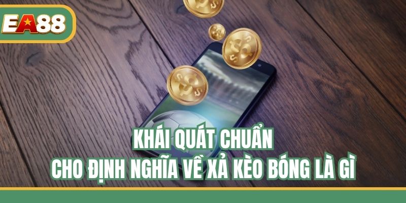 Khái quát chuẩn cho định nghĩa về xả kèo bóng là gì