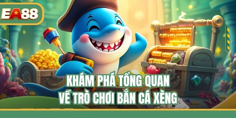 Khám phá tổng quan về trò chơi bắn cá Xèng
