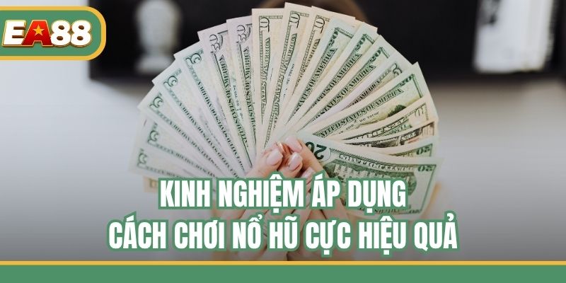 Kinh nghiệm áp dụng cách chơi nổ hũ cực hiệu quả