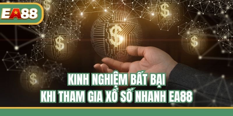 Kinh nghiệm bất bại khi tham gia xổ số nhanh EA88