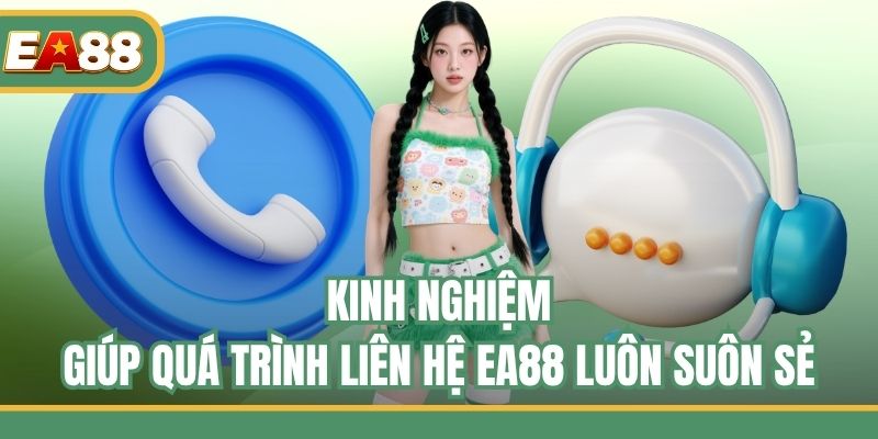 Kinh nghiệm giúp quá trình liên hệ EA88 luôn suôn sẻ