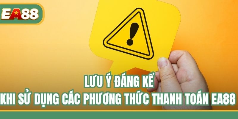 Lưu ý đáng kể khi sử dụng các phương thức thanh toán EA88 