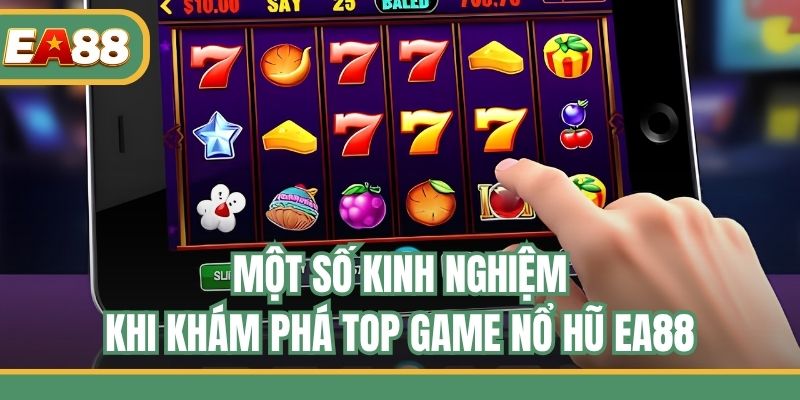 Một số kinh nghiệm khi khám phá top game nổ hũ EA88