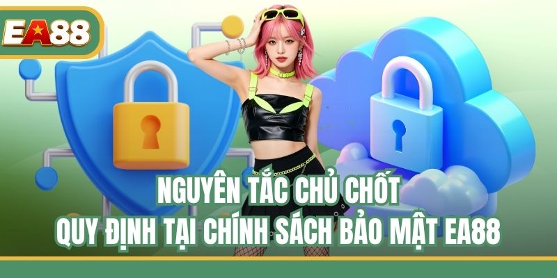 Nguyên tắc chủ chốt quy định tại chính sách bảo mật EA88
