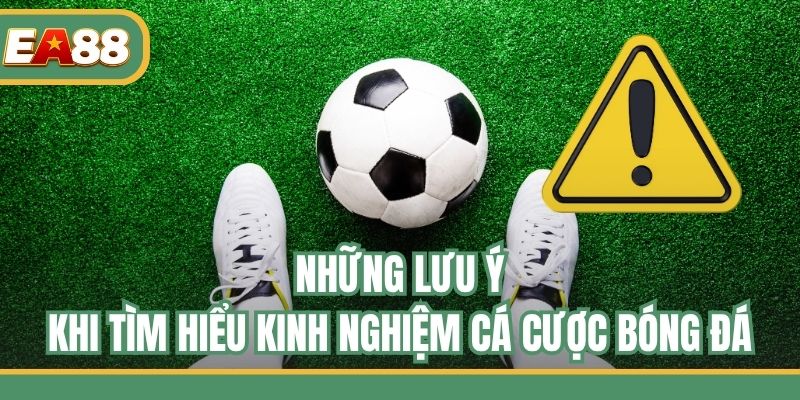 Những lưu ý khi tìm hiểu kinh nghiệm cá cược bóng đá