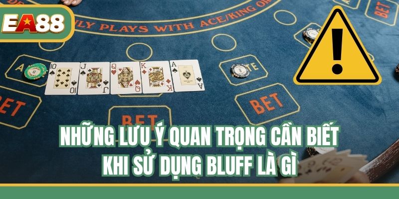 Những lưu ý quan trọng cần biết khi sử dụng Bluff là gì
