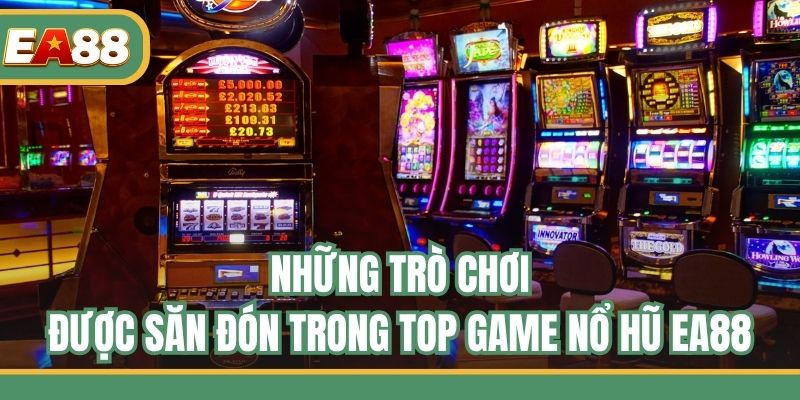 Những trò chơi được săn đón trong top game nổ hũ EA88