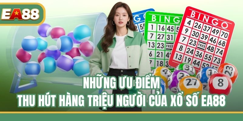 Những ưu điểm thu hút hàng triệu người của xổ số EA88