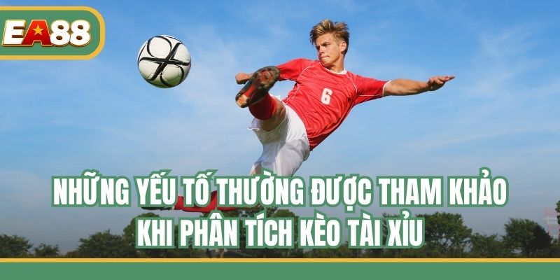 Những yếu tố thường được tham khảo khi phân tích Kèo tài xỉu