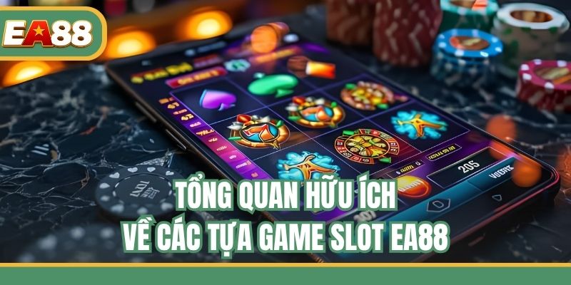 Tổng quan hữu ích về các tựa game slot EA88