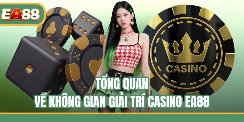 Tổng quan về không gian giải trí casino EA88