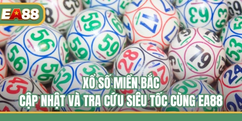 Xổ Số Miền Bắc - Cập Nhật Và Tra Cứu Siêu Tốc Cùng EA88